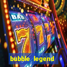 bubble legend ganhar dinheiro